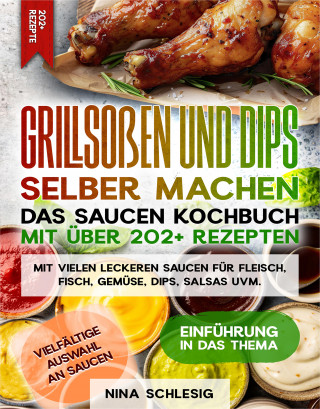 Nina Schlesig: Grillsoßen und Dips selber machen – Das Saucen Kochbuch mit über 202+ Rezepten