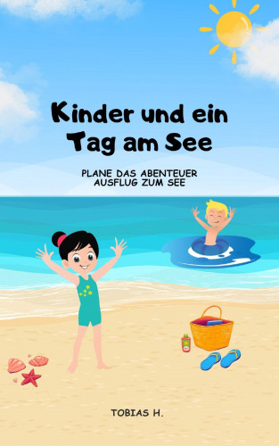 Tobias Hopfmüller: Kinder und ein Tag am See - plane das Abenteuer Ausflug zum See