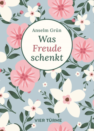 Anselm Grün: Was Freude schenkt