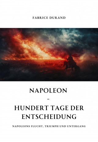 Fabrice Durand: Napoleon - Hundert Tage der Entscheidung