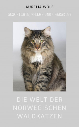 Aurelia Wolf: Die Welt der Norwegischen Waldkatze