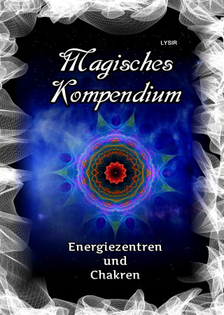 Frater Lysir: Magisches Kompendium - Energiezentren und Chakren