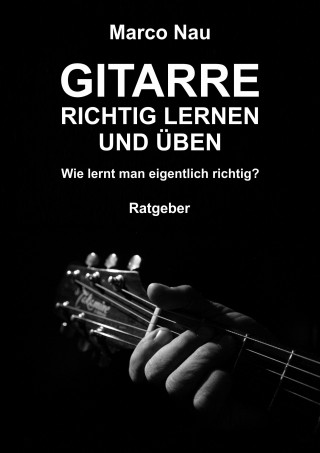 Marco Nau: Gitarre richtig lernen und üben