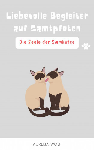 Aurelia Wolf: Die Seele der Siamkatze
