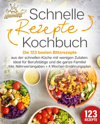 Kitchen King: Schnelle Rezepte Kochbuch: Die 123 besten Blitzrezepte aus der schnellen Küche mit wenig Zutaten. Ideal für Berufstätige und die ganze Familie! Inkl. Nährwertangaben + 4 Wochen Ernährungsplan