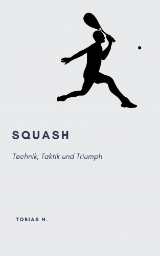Tobias Hopfmüller: Squash - Technik, Taktik und Triumph