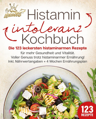 Kitchen King: Histaminintoleranz Kochbuch: Die 123 leckersten histaminarmen Rezepte für mehr Gesundheit und Vitalität. Voller Genuss trotz histaminarmer Ernährung! Inkl. Nährwertangaben + 4 Wochen Ernährungsplan