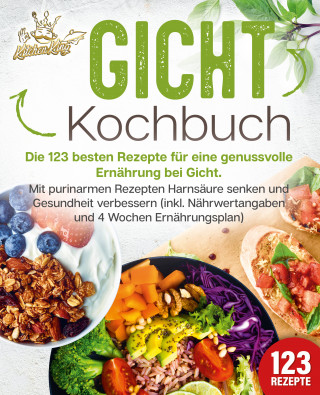 Kitchen King: Gicht Kochbuch: Die 123 besten Rezepte für eine genussvolle Ernährung bei Gicht. Mit purinarmen Rezepten Harnsäure senken und Gesundheit verbessern (inkl. Nährwertangaben und 4 Wochen Ernährungsplan)