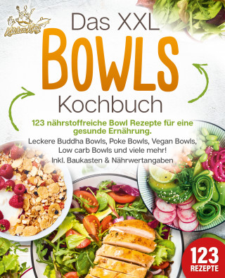 Kitchen King: Das XXL Bowls Kochbuch - 123 nährstoffreiche Bowl Rezepte für eine gesunde Ernährung: Leckere Buddha Bowls, Poke Bowls, Vegan Bowls, Low Carb Bowls und viele mehr! Inkl. Baukasten und Nährwertangaben