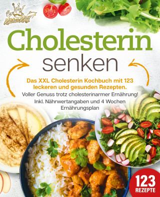 Kitchen King: Cholesterin senken: Das XXL Cholesterin Kochbuch mit 123 leckeren und gesunden Rezepten. Voller Genuss trotz cholesterinarmer Ernährung! Inkl. Nährwertangaben und 4 Wochen Ernährungsplan