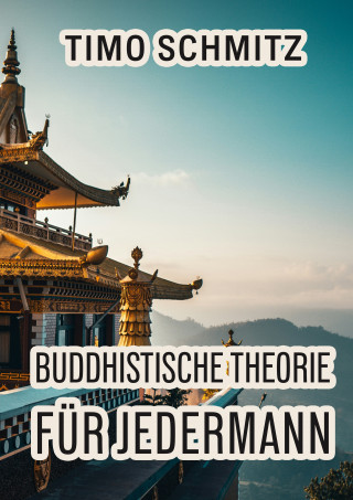 Timo Schmitz: Buddhistische Theorie für Jedermann
