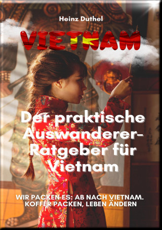 Heinz Duthel: Der praktische Auswanderer-Ratgeber für Vietnam