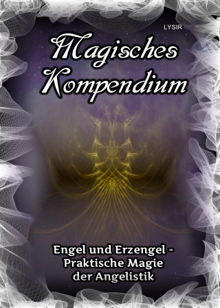 Frater Lysir: Magisches Kompendium - Engel und Erzengel - Praktische Magie der Angelistik