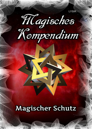 Frater Lysir: Magisches Kompendium - Magischer Schutz