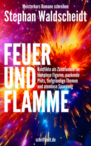 Stephan Waldscheidt: FEUER UND FLAMME: Konflikte als Zündfunken für Figuren, Plots, Themen und Spannung