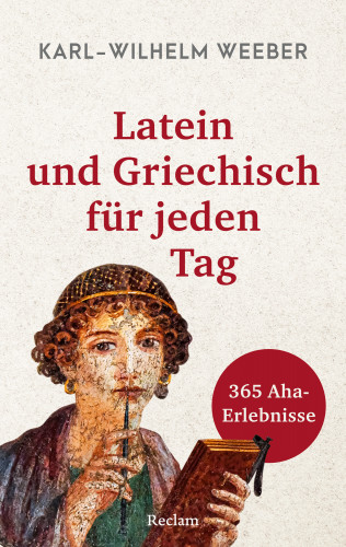 Karl-Wilhelm Weeber: Latein und Griechisch für jeden Tag. 365 Aha-Erlebnisse