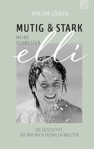 Mirjam Löwen: Mutig und stark - Meine Schwester Elli