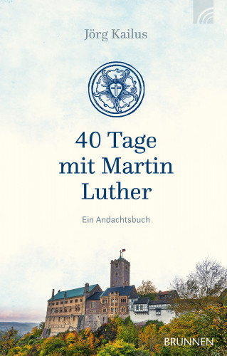 Jörg Kailus: 40 Tage mit Martin Luther