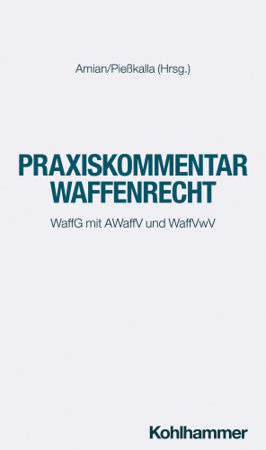 Kai König, Gregor Hugenroth, Anne Paschke, Michael Pießkalla, Tobias Kumpf, Klas Weber, Georg H. Amian, Alexander Eichener, Christoph Keller, Sebastian Schmidt-Renkhoff, Jan F. Bruckermann: Praxiskommentar Waffenrecht