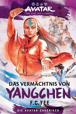 F. C. Yee: Avatar – Der Herr der Elemente: Das Vermächtnis von Yangchen (Die Avatar-Chroniken 4)