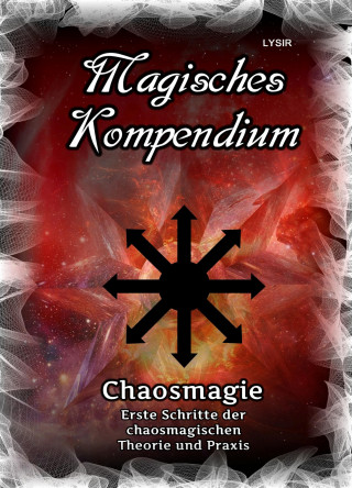 Frater Lysir: Magisches Kompendium - Chaosmagie - Erste Schritte der chaosmagischen Theorie und Praxis