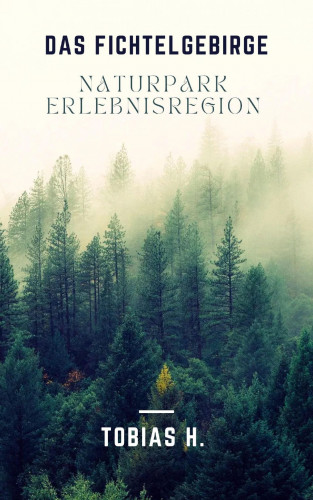Tobias Hopfmüller: Das Fichtelgebirge - Naturpark & Erlebnisregion