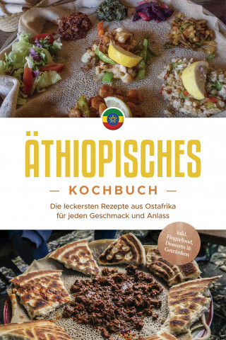 Kiano Abioye: Äthiopisches Kochbuch: Die leckersten Rezepte aus Ostafrika für jeden Geschmack und Anlass - inkl. Fingerfood, Desserts & Getränken