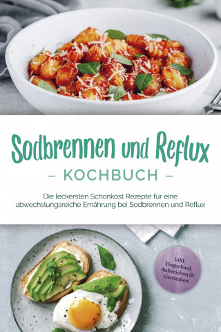 Rieke Detlefs: Sodbrennen und Reflux Kochbuch: Die leckersten Schonkost Rezepte für eine abwechslungsreiche Ernährung bei Sodbrennen und Reflux - inkl. Fingerfood, Aufstrichen & Getränken