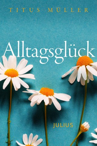 Titus Müller: Alltagsglück