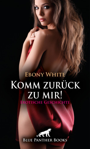 Ebony White: Komm zurück zu mir! Erotische Geschichte