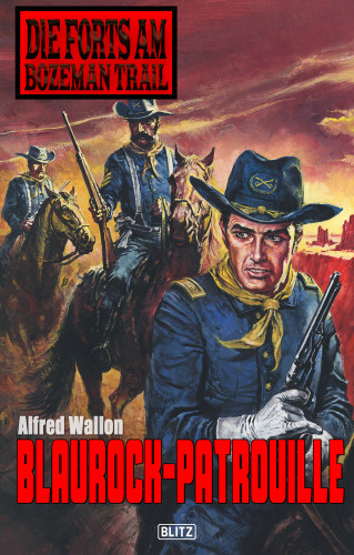 Alfred Wallon: Die Forts am Bozeman Trail 01: Blaurock-Patrouille