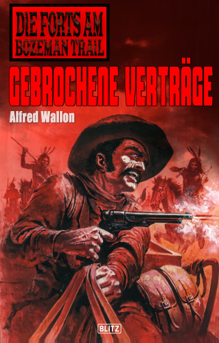 Alfred Wallon: Die Forts am Bozeman Trail 03: Gebrochene Verträge