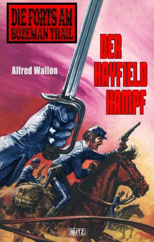 Alfred Wallon: Die Forts am Bozeman Trail 06: Der Hayfield Kampf