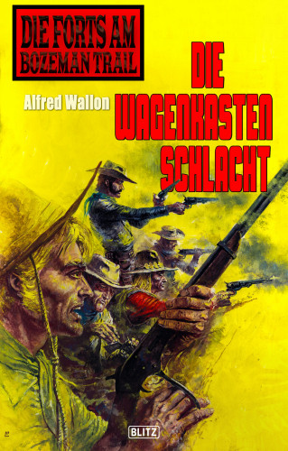 Alfred Wallon: Die Forts am Bozeman Trail 07: Die Wagenkastenschlacht