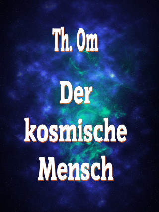Th. Om: Der kosmische Mensch