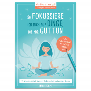 Jutta Vogt-Tegen: Ich fokussiere mich auf Dinge, die mir guttun: 15 Minuten täglich für mehr Gelassenheit und weniger Stress