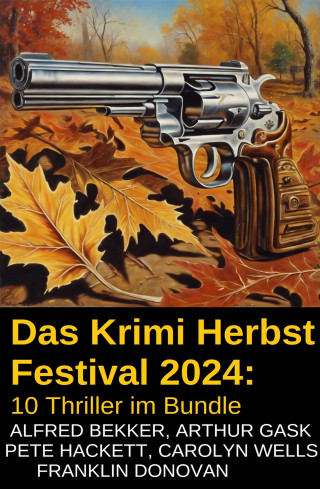 Alfred Bekker, Pete Hackett, Franklin Donovan, Arthur Gask, Carolyn Wells: Das Krimi Herbst Festival 2024: 10 Thriller im Bundle