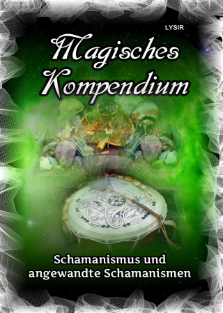 Frater Lysir: Magisches Kompendium - Schamanismus und angewandte Schamanismen