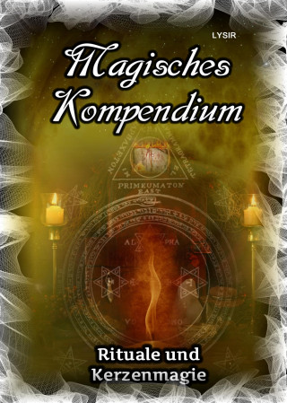 Frater Lysir: Magisches Kompendium - Rituale und Kerzenmagie