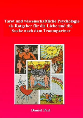 Daniel Perl: Tarot und wissenschaftliche Psychologie als Ratgeber für die Liebe und die Suche nach dem Traumpartner