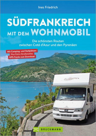 Ines Friedrich: Südfrankreich mit dem Wohnmobil Die schönsten Routen zwischen Cotê d'Azur und den Pyrenäen Button: inkl. Provence