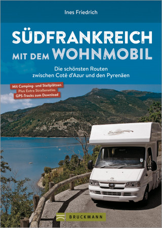 Ines Friedrich: Südfrankreich mit dem Wohnmobil Die schönsten Routen zwischen Cotê d'Azur und den Pyrenäen Button: inkl. Provence