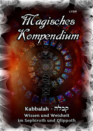 Frater Lysir: Magisches Kompendium - Kabbalah - Wissen und Weisheit im Sephiroth und Qlippoth