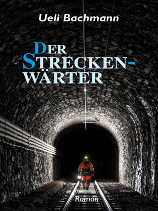 Ueli Bachmann: Der Streckenwärter