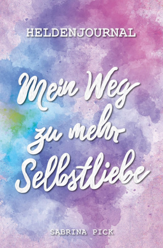 Sabrina Pick: Heldenjournal: Mein Weg zu mehr Selbstliebe