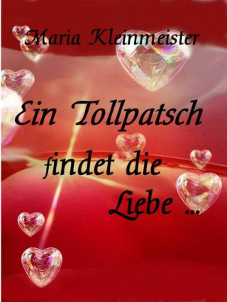 Maria Kleinmeister: Ein Tollpatsch findet die Liebe ...