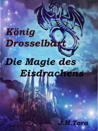 J.M. Tora: König Drosselbart und Magie des Eisdrachens