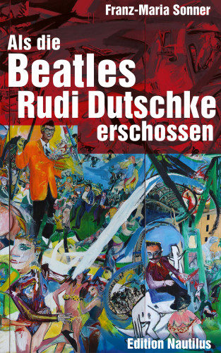 Franz-Maria Sonner: Als die Beatles Rudi Dutschke erschossen