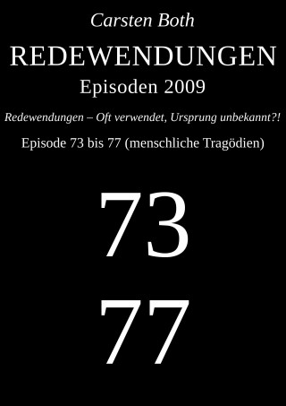 Carsten Both: Redewendungen: Episoden 2009 – Episode 73 bis 77 (menschliche Tragödien)