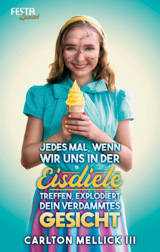 Carlton Mellick III: Jedes Mal, wenn wir uns in der Eisdiele treffen, explodiert dein verdammtes Gesicht